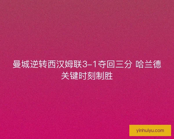 曼城逆转西汉姆联3-1夺回三分 哈兰德关键时刻制胜