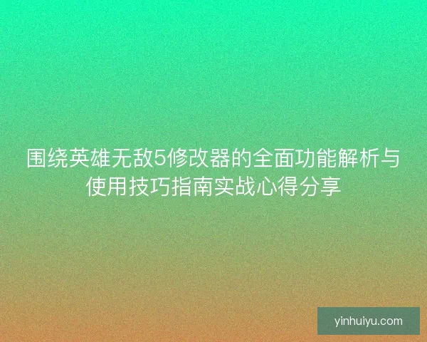 围绕英雄无敌5修改器的全面功能解析与使用技巧指南实战心得分享 围绕英雄无敌5修改器的全面功能解析与使用技巧指南实战心得分享